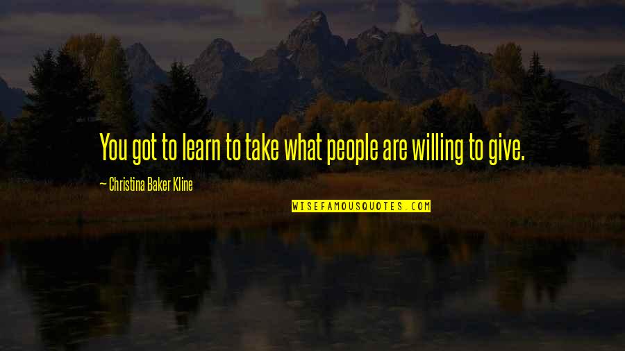 Branella Gems Quotes By Christina Baker Kline: You got to learn to take what people Branella Gems Quotes By Christina Baker Kline: You got to learn to take what people
