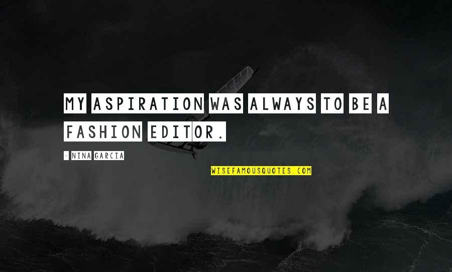 Branella Gems Quotes By Nina Garcia: My aspiration was always to be a fashion Branella Gems Quotes By Nina Garcia: My aspiration was always to be a fashion