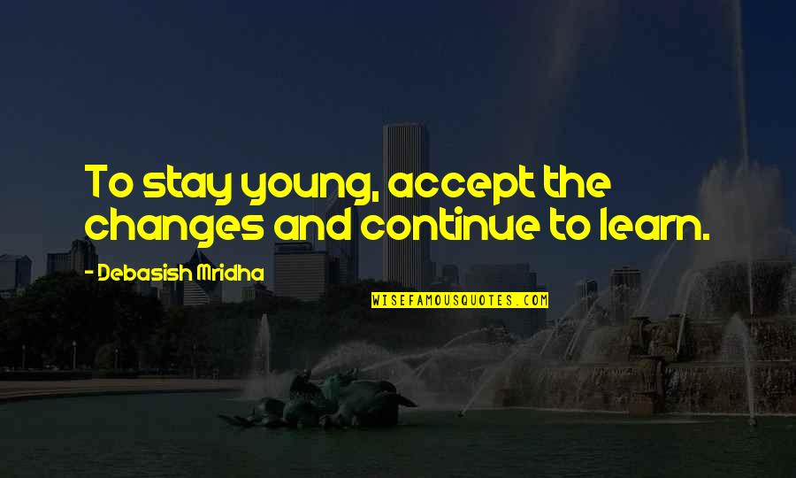 Branes Quotes By Debasish Mridha: To stay young, accept the changes and continue
