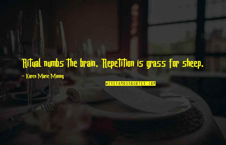 Brangelina Quotes By Karen Marie Moning: Ritual numbs the brain. Repetition is grass for