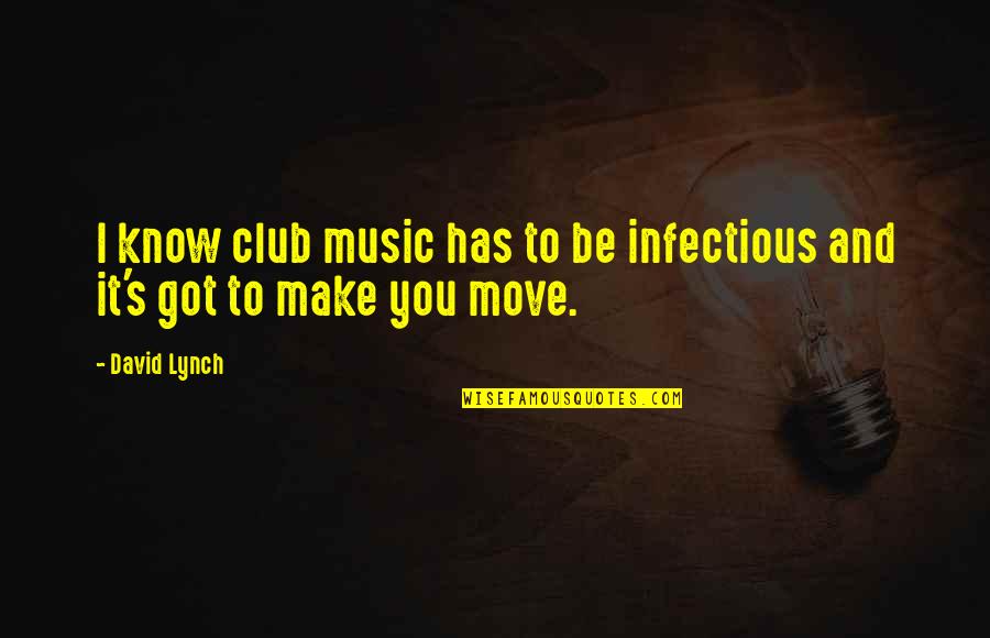 Brangi Lietuva Quotes By David Lynch: I know club music has to be infectious