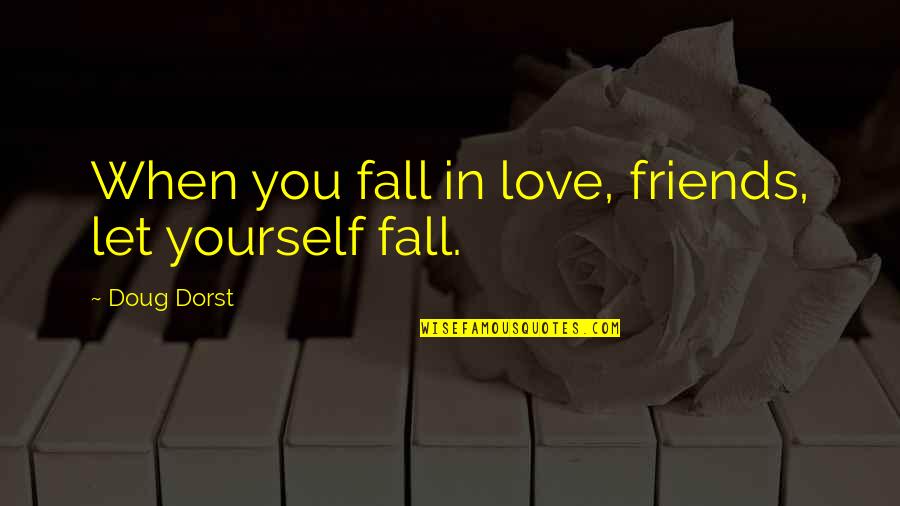 Brangiausi Laikrodziai Quotes By Doug Dorst: When you fall in love, friends, let yourself Brangiausi Laikrodziai Quotes By Doug Dorst: When you fall in love, friends, let yourself