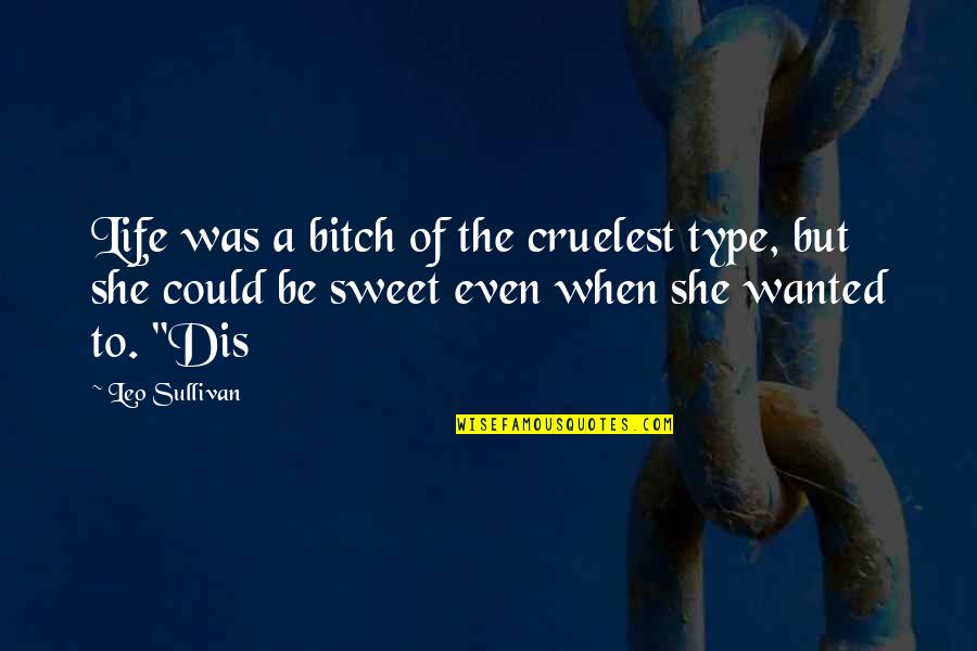 Brangiausios Quotes By Leo Sullivan: Life was a bitch of the cruelest type,