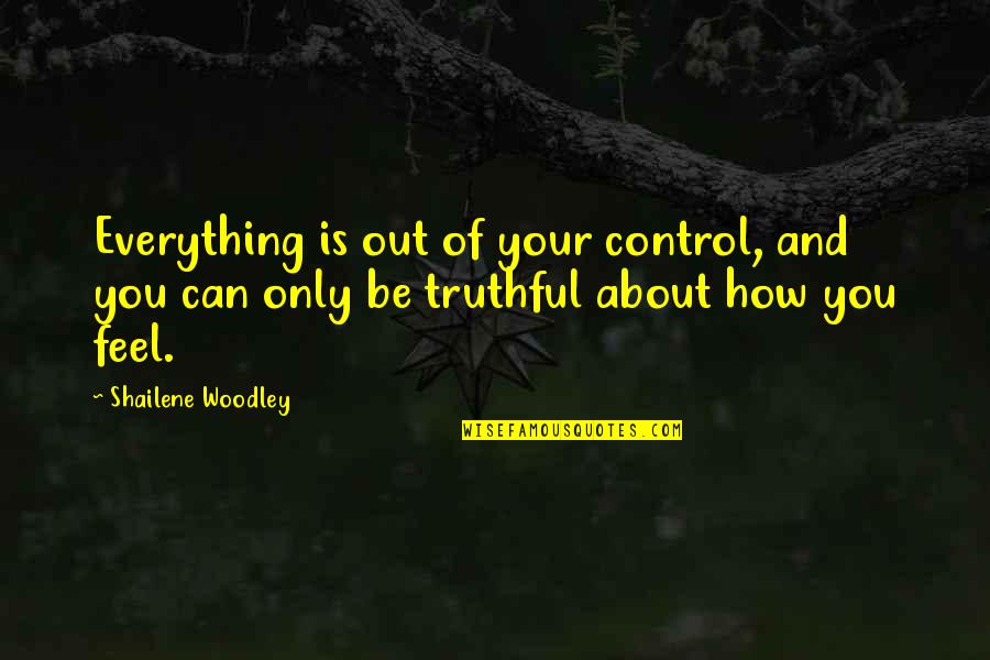 Brangiausios Quotes By Shailene Woodley: Everything is out of your control, and you