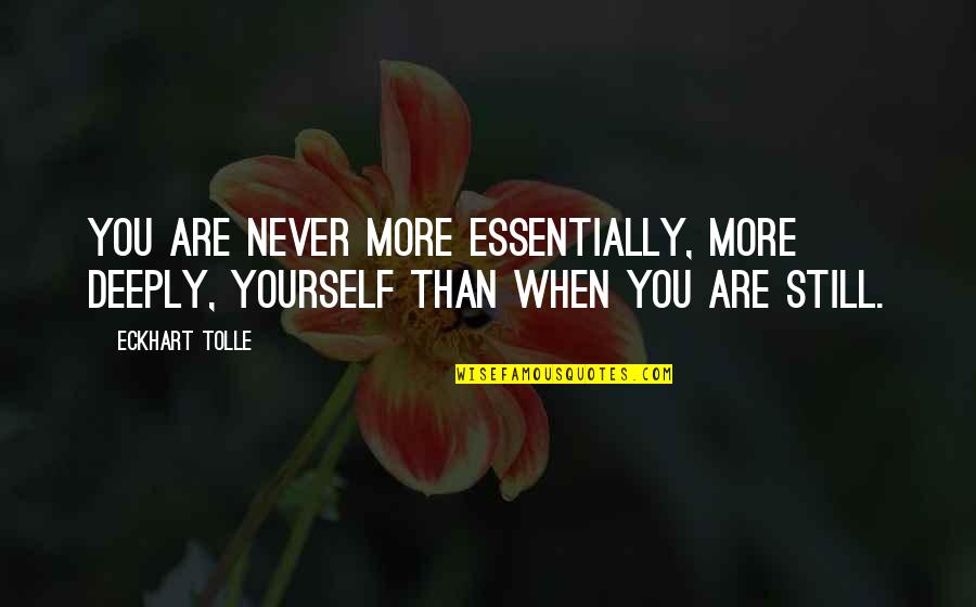 Brangioji Quotes By Eckhart Tolle: You are never more essentially, more deeply, yourself