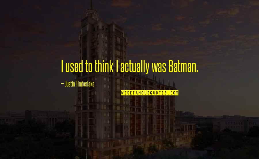 Branham Message Quotes By Justin Timberlake: I used to think I actually was Batman. Branham Message Quotes By Justin Timberlake: I used to think I actually was Batman.