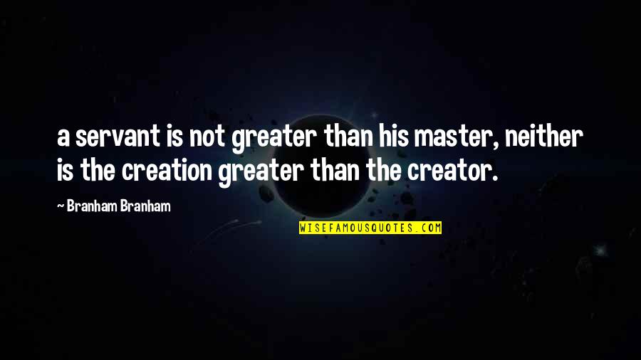 Branham Quotes By Branham Branham: a servant is not greater than his master,