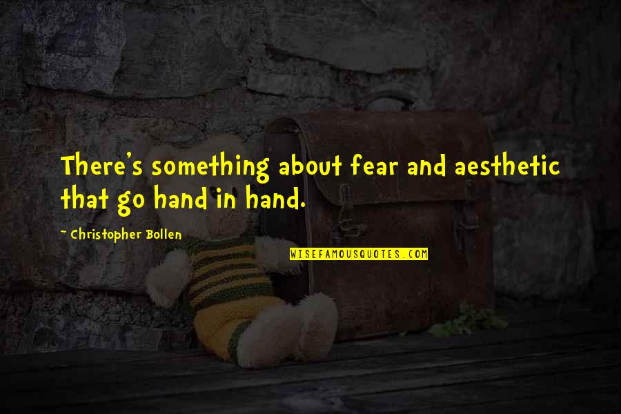 Branham Quotes By Christopher Bollen: There's something about fear and aesthetic that go