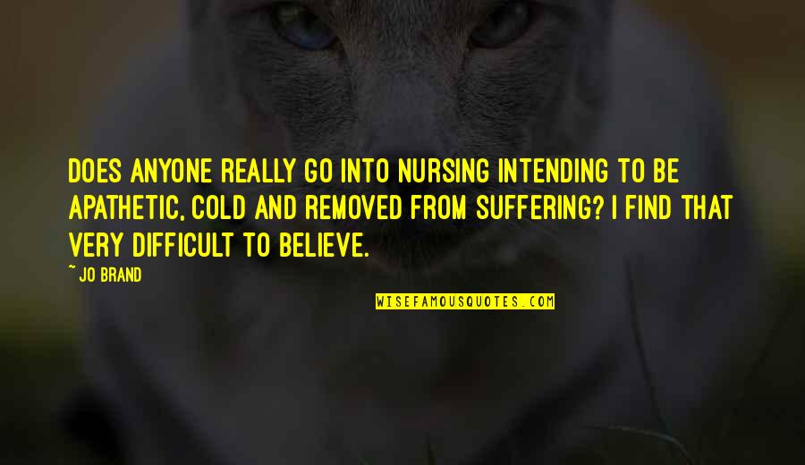 Branham Quotes By Jo Brand: Does anyone really go into nursing intending to