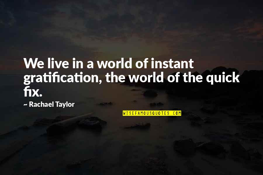 Branimir Centar Quotes By Rachael Taylor: We live in a world of instant gratification,