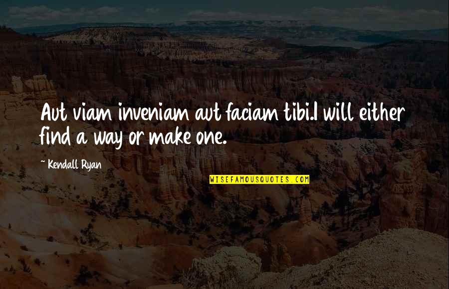 Branimir Miroslav Quotes By Kendall Ryan: Aut viam inveniam aut faciam tibi.I will either