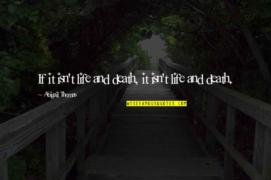 Branimir Popovic Quotes By Abigail Thomas: If it isn't life and death, it isn't Branimir Popovic Quotes By Abigail Thomas: If it isn't life and death, it isn't
