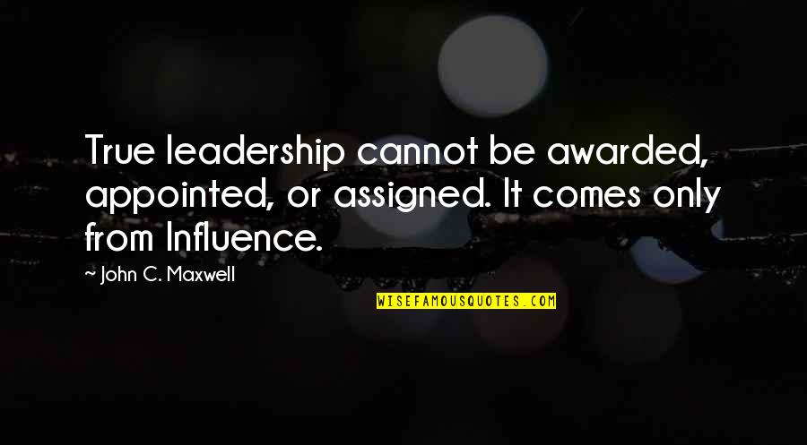Branimira Andreeva Quotes By John C. Maxwell: True leadership cannot be awarded, appointed, or assigned.