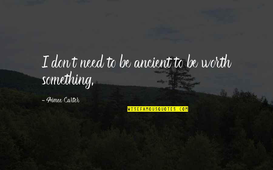 Branion Action Quotes By Aimee Carter: I don't need to be ancient to be Branion Action Quotes By Aimee Carter: I don't need to be ancient to be