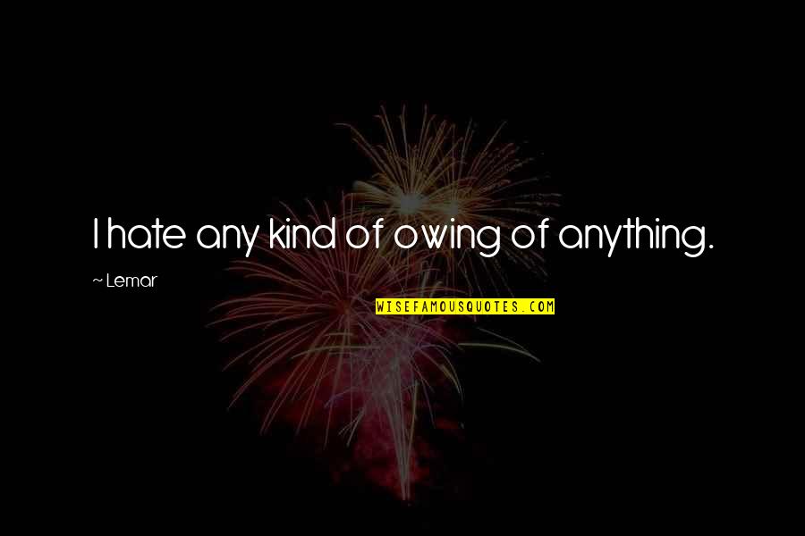 Branion Action Quotes By Lemar: I hate any kind of owing of anything.