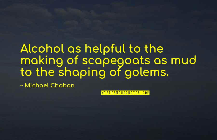 Branion Quotes By Michael Chabon: Alcohol as helpful to the making of scapegoats