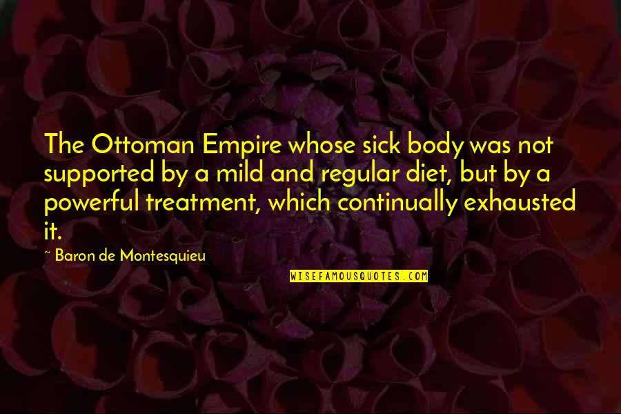 Branislav Quotes By Baron De Montesquieu: The Ottoman Empire whose sick body was not