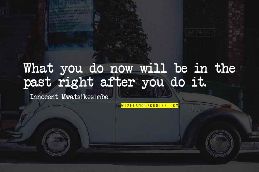 Brankaslm Quotes By Innocent Mwatsikesimbe: What you do now will be in the Brankaslm Quotes By Innocent Mwatsikesimbe: What you do now will be in the