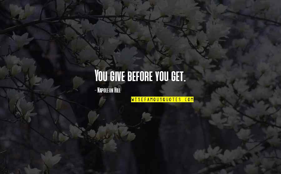 Brankaslm Quotes By Napoleon Hill: You give before you get. Brankaslm Quotes By Napoleon Hill: You give before you get.