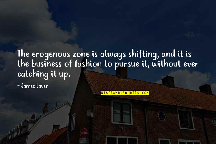 Brankica Damjanovic Quotes By James Laver: The erogenous zone is always shifting, and it Brankica Damjanovic Quotes By James Laver: The erogenous zone is always shifting, and it