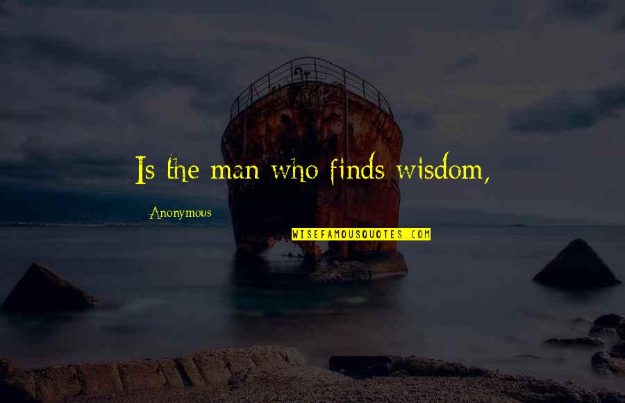 Branko Miljkovic Quotes By Anonymous: Is the man who finds wisdom,