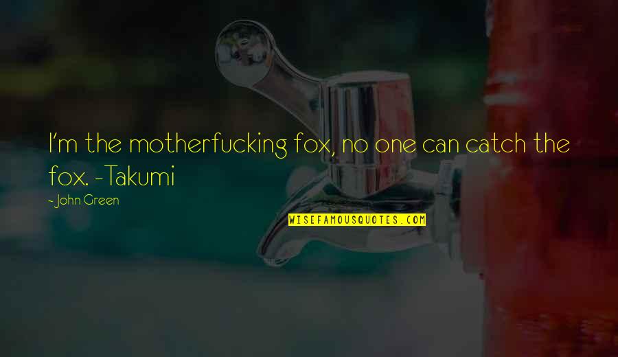 Brankovic Lepi Quotes By John Green: I'm the motherfucking fox, no one can catch