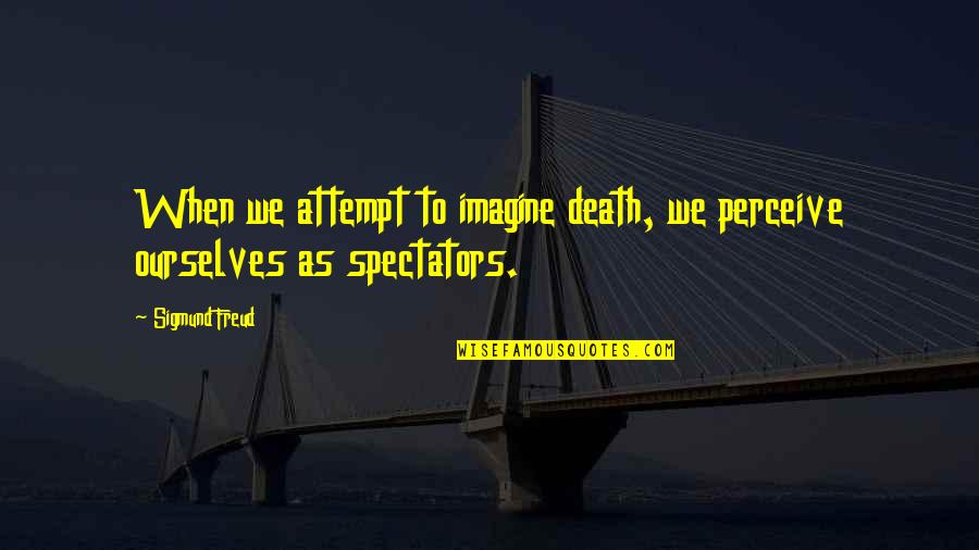 Brankovic Vladislav Quotes By Sigmund Freud: When we attempt to imagine death, we perceive