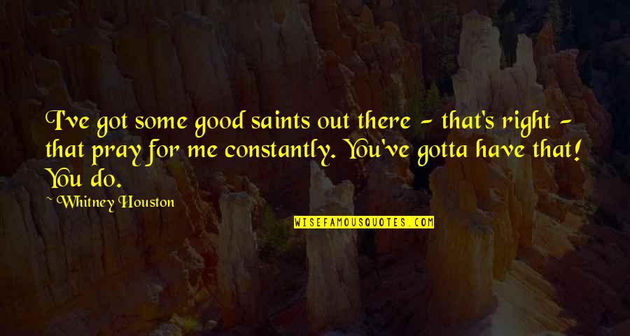 Brankovic Vladislav Quotes By Whitney Houston: I've got some good saints out there - Brankovic Vladislav Quotes By Whitney Houston: I've got some good saints out there -
