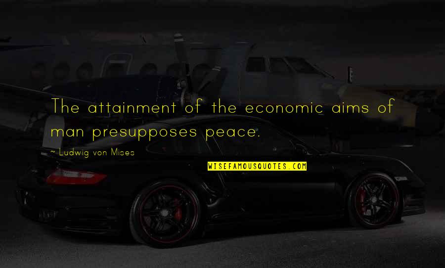 Brankovic Zoran Quotes By Ludwig Von Mises: The attainment of the economic aims of man Brankovic Zoran Quotes By Ludwig Von Mises: The attainment of the economic aims of man
