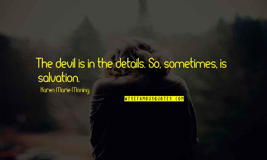 Brannagh Quotes By Karen Marie Moning: The devil is in the details. So, sometimes, Brannagh Quotes By Karen Marie Moning: The devil is in the details. So, sometimes,