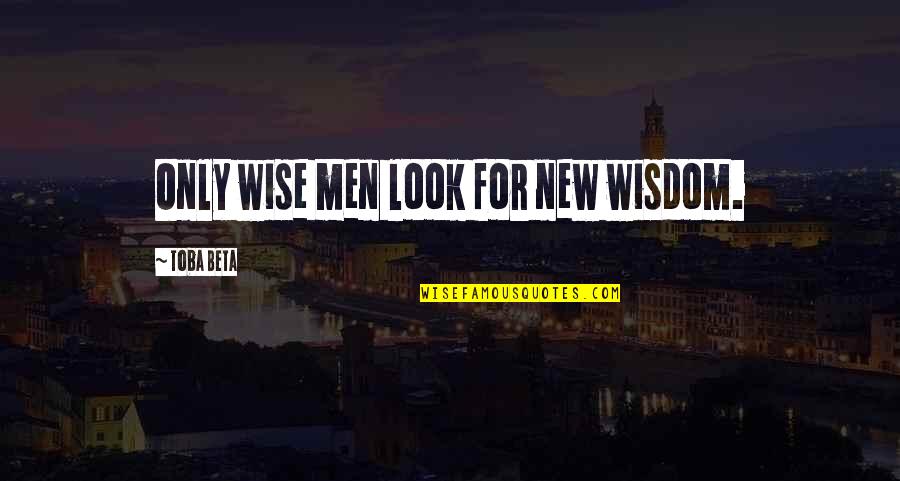 Brannicks Quotes By Toba Beta: Only wise men look for new wisdom.