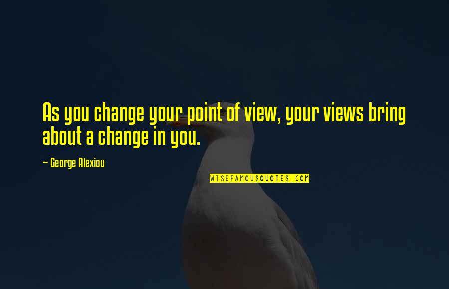 Branning Group Quotes By George Alexiou: As you change your point of view, your