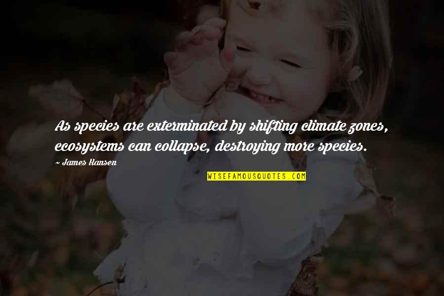 Branning Group Quotes By James Hansen: As species are exterminated by shifting climate zones, Branning Group Quotes By James Hansen: As species are exterminated by shifting climate zones,