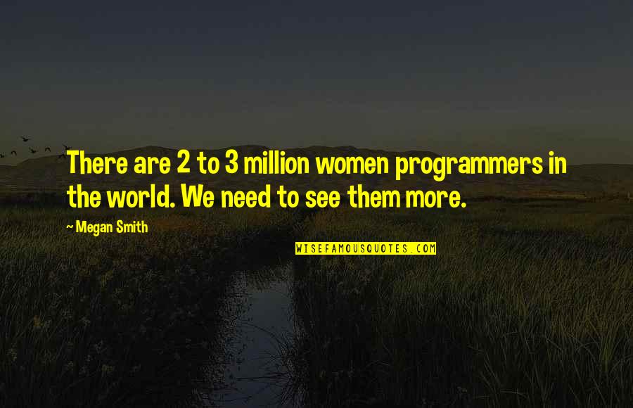 Branning Group Quotes By Megan Smith: There are 2 to 3 million women programmers
