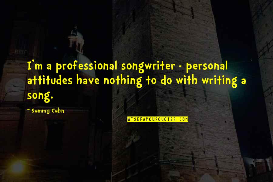 Brannock Foot Quotes By Sammy Cahn: I'm a professional songwriter - personal attitudes have