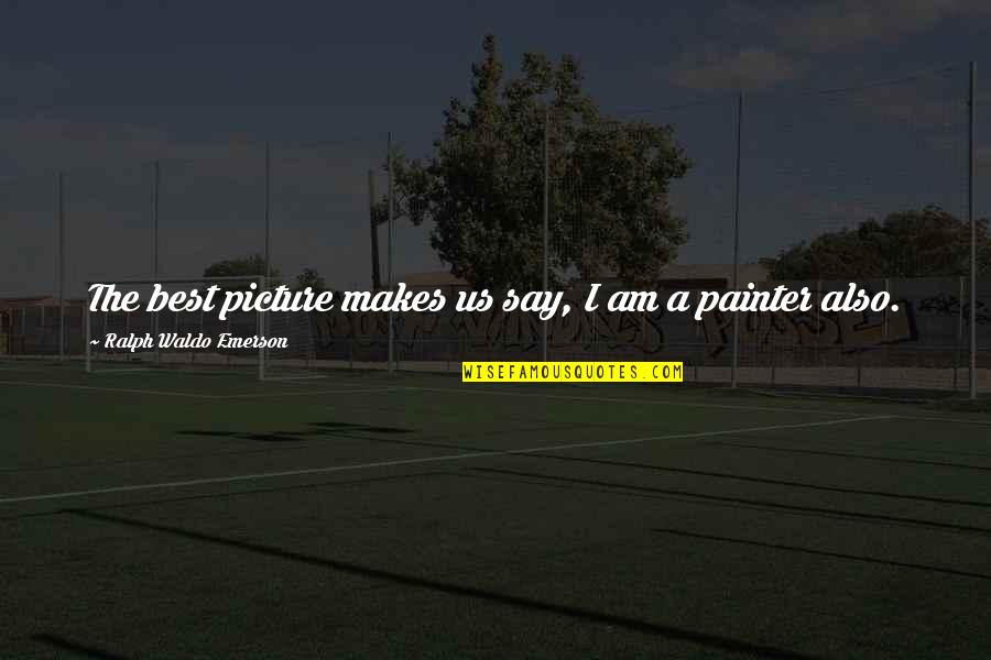 Branny Chapter Quotes By Ralph Waldo Emerson: The best picture makes us say, I am Branny Chapter Quotes By Ralph Waldo Emerson: The best picture makes us say, I am