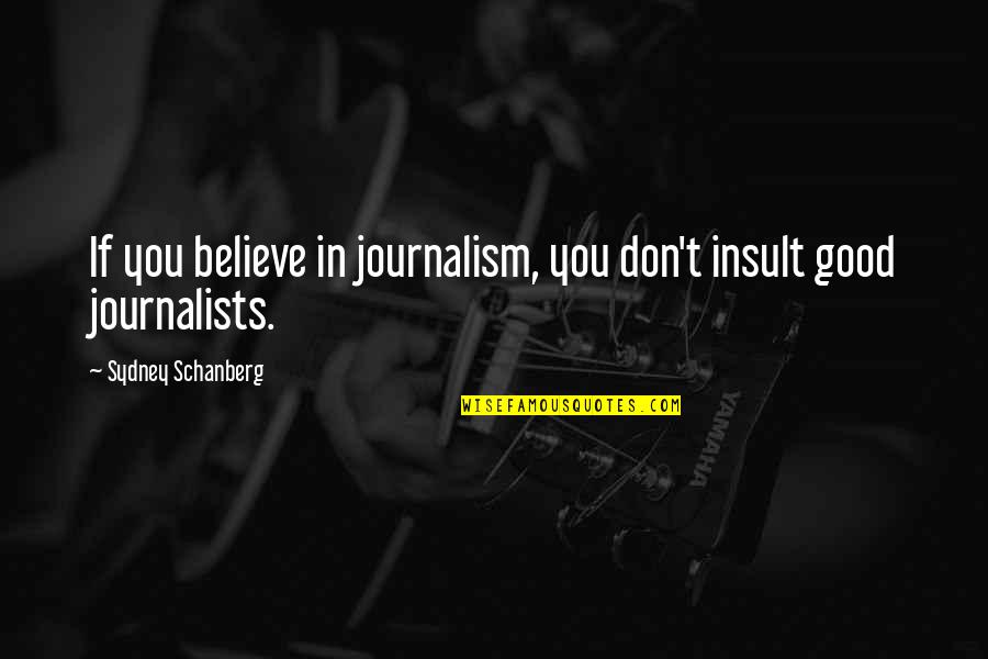 Branny Chapter Quotes By Sydney Schanberg: If you believe in journalism, you don't insult Branny Chapter Quotes By Sydney Schanberg: If you believe in journalism, you don't insult