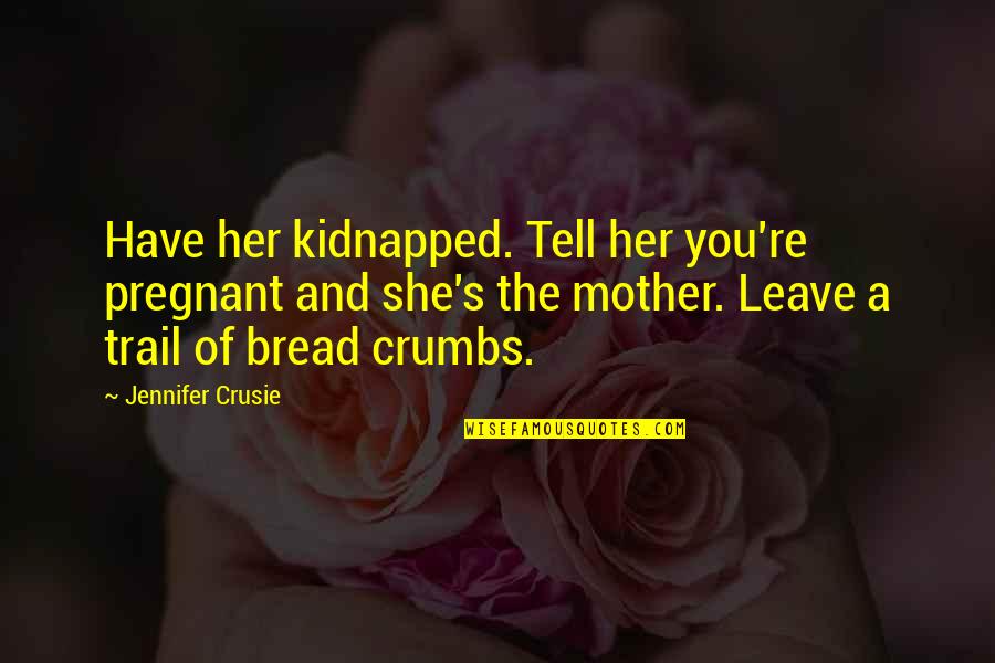 Branom Instruments Quotes By Jennifer Crusie: Have her kidnapped. Tell her you're pregnant and