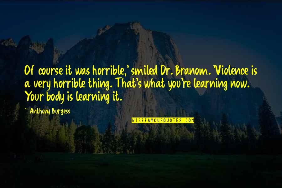 Branom Quotes By Anthony Burgess: Of course it was horrible,' smiled Dr. Branom.