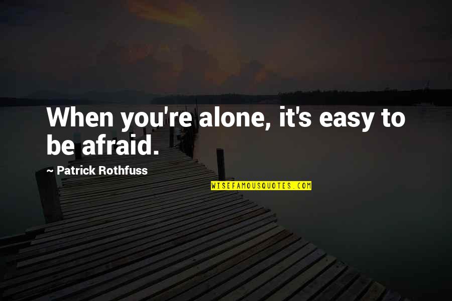 Branquial Humano Quotes By Patrick Rothfuss: When you're alone, it's easy to be afraid.