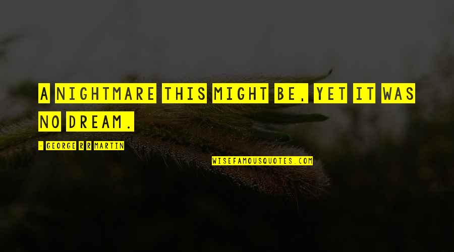 Branquinho Pentelhudo Quotes By George R R Martin: A nightmare this might be, yet it was