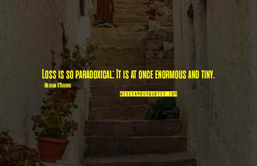 Branquinho Pentelhudo Quotes By Meghan O'Rourke: Loss is so paradoxical: It is at once