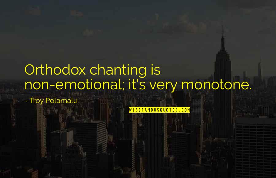 Branquinho Pentelhudo Quotes By Troy Polamalu: Orthodox chanting is non-emotional; it's very monotone.