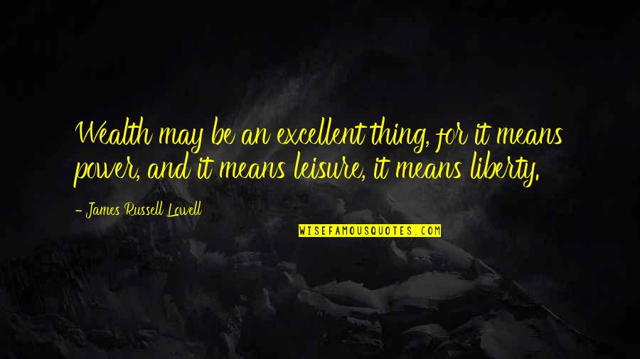 Branquinho Performance Quotes By James Russell Lowell: Wealth may be an excellent thing, for it