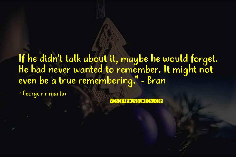 Bran's Quotes By George R R Martin: If he didn't talk about it, maybe he