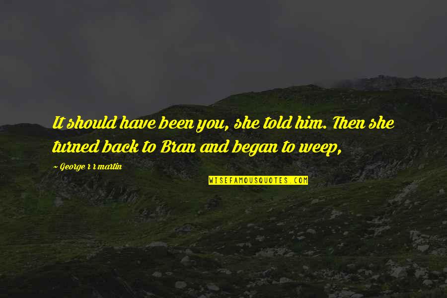 Bran's Quotes By George R R Martin: It should have been you, she told him.