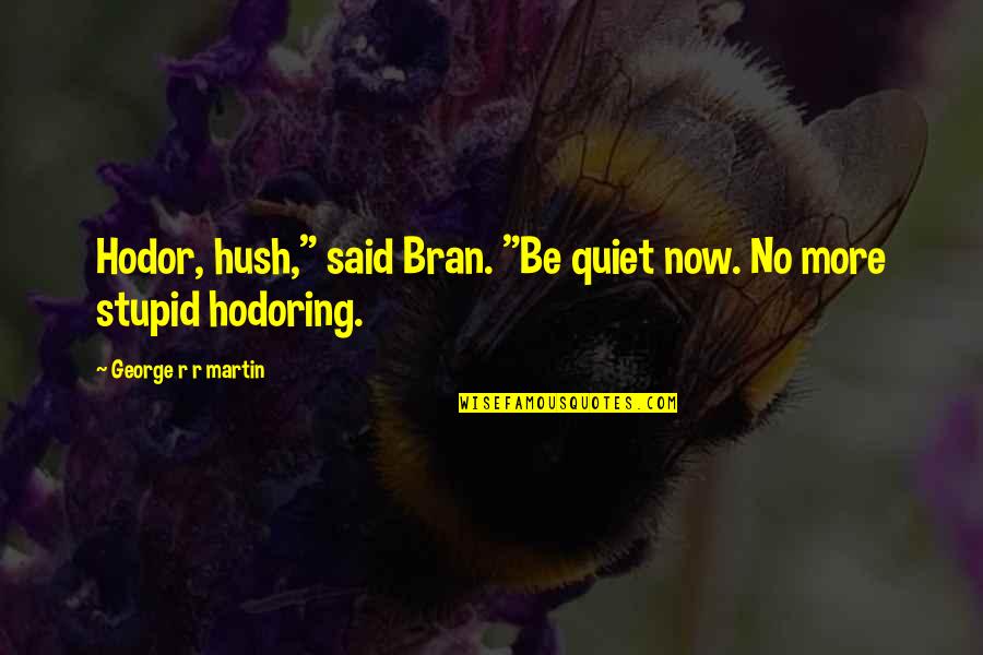 Bran's Quotes By George R R Martin: Hodor, hush," said Bran. "Be quiet now. No