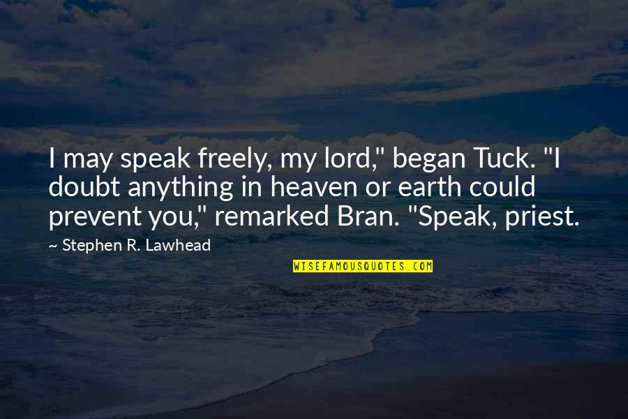 Bran's Quotes By Stephen R. Lawhead: I may speak freely, my lord," began Tuck.