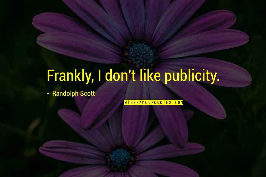 Bransby Home Quotes By Randolph Scott: Frankly, I don't like publicity.