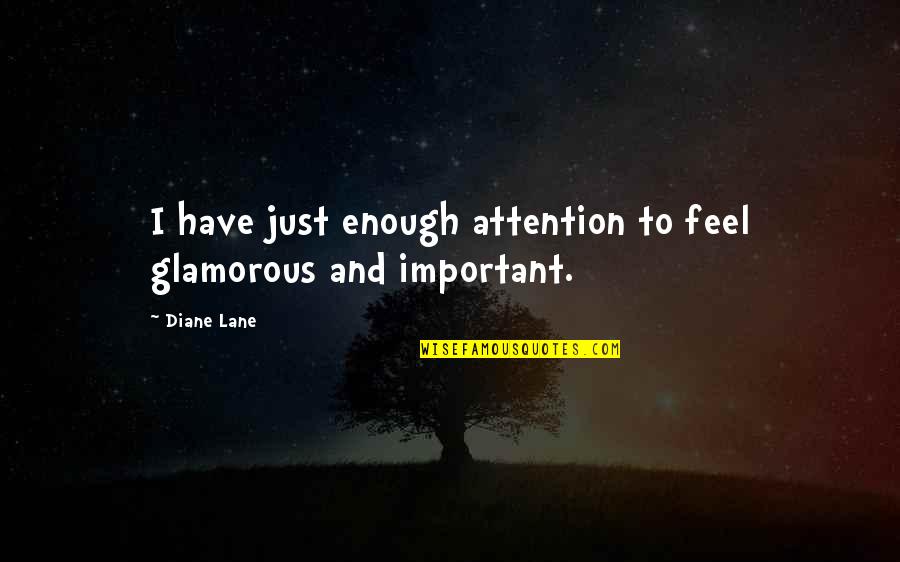 Bransby Whitton Quotes By Diane Lane: I have just enough attention to feel glamorous